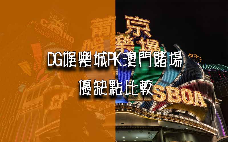 DG娛樂城PK澳門賭場，優缺點比較