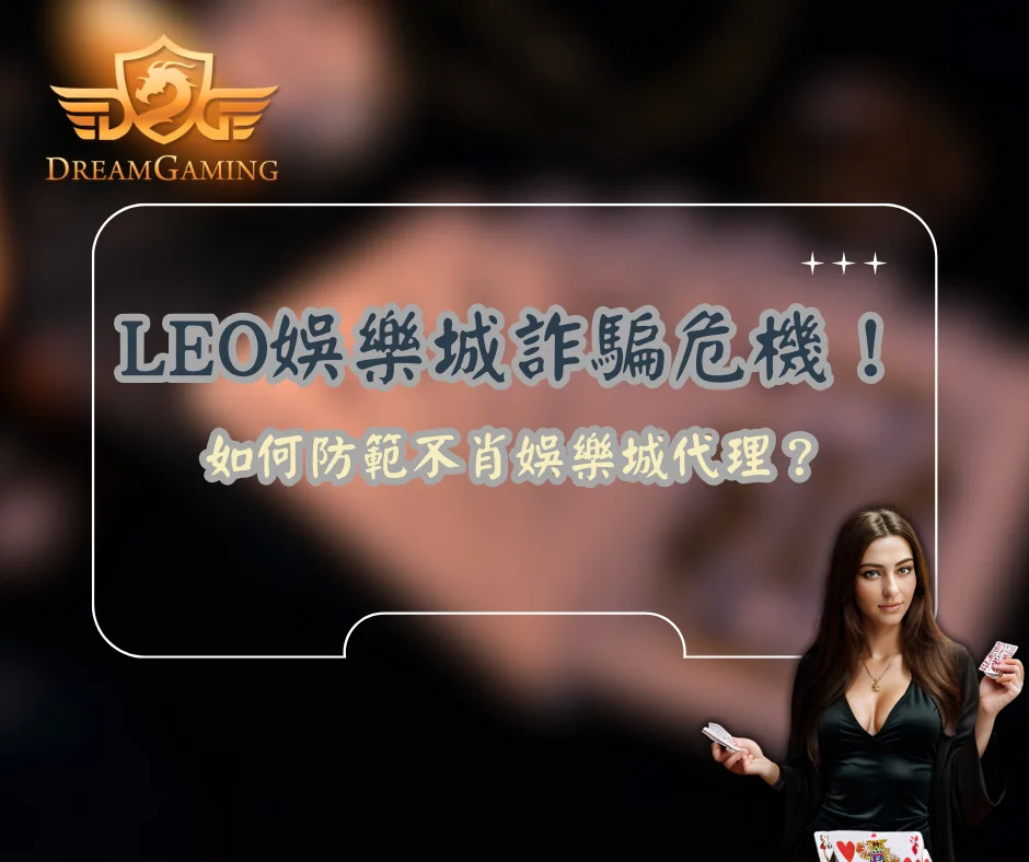 LEO娛樂城詐騙危機！如何防範不肖娛樂城代理？